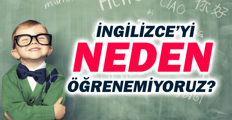 İngilizceyi neden öğrenemiyoruz? işte cevabı.