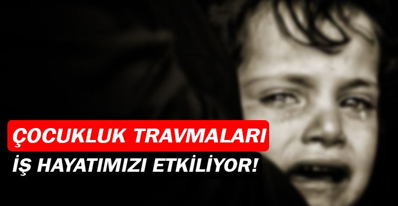 Çocukluk tramvaları, iş hayatını etkiliyor!