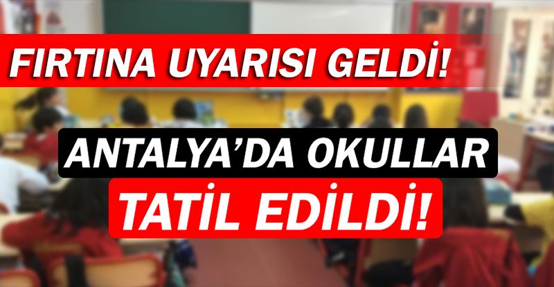 Antalya'da okullar tatil edildi!
