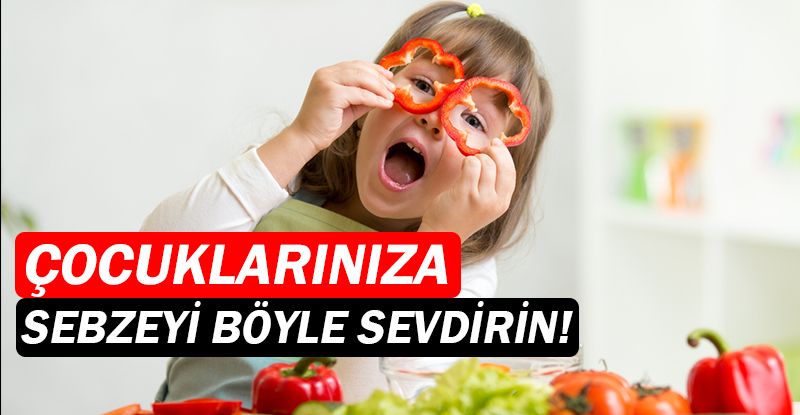 Çocuklara sebzeyi sevdirmenin yolları!