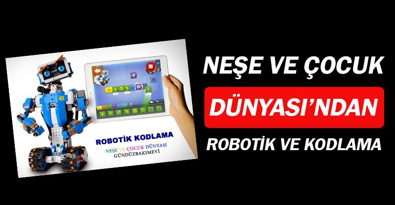 Neşe ve Çocuk Dünyası'ndan Uygulamalı Robotik ve Kodlama dersleri...