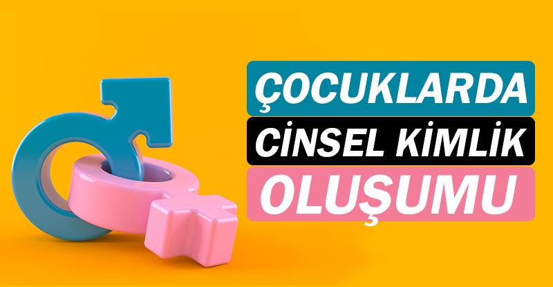 Çocuklardaki cinsel kimlik 0-6 yaş arasında oluşuyor!