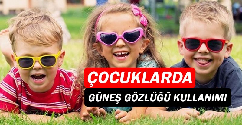 Çocuklar da güneş gözlüğü kullanmalı!