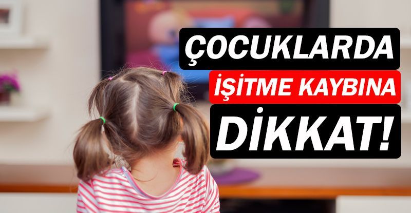 Çocukluk döneminde işitme kaybına dikkat!