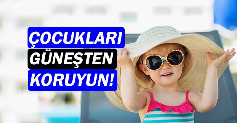 Çocukları güneşten korumanın yolları...