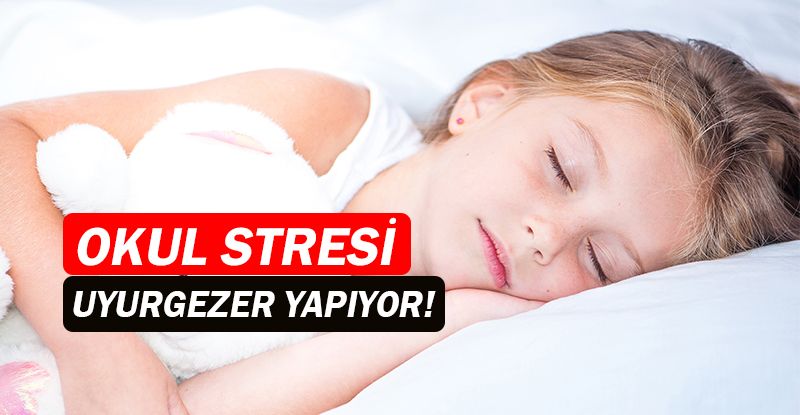 Okul stresi uyurgezerliğe davetiye çıkarıyor