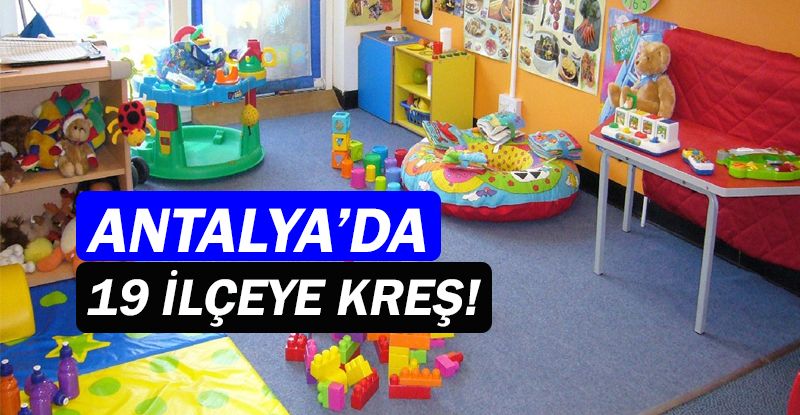 Antalya'da 19 ilçeye kreş!