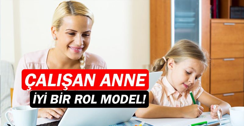 Çalışan anne, çocuklar için iyi bir rol model!