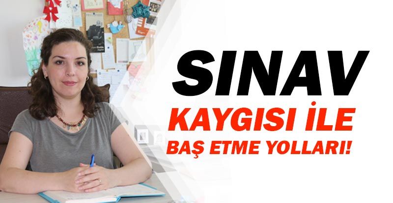 Uzmanından Sınav Kaygısı İle Baş Etmenin Yolları