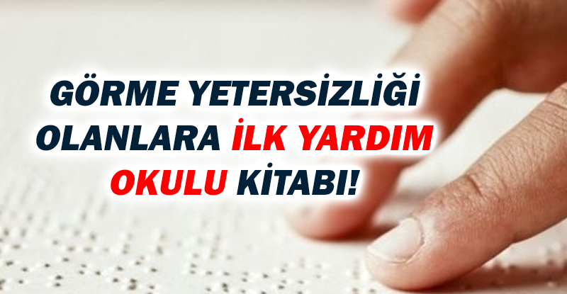 Görme yetersizliği olanlar için İlk Yardım Okulu Kitabı!