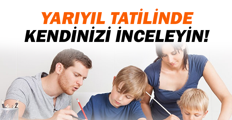 Yarıyıl tatilinde çocuğunuzu değil, kendinizi inceleyin