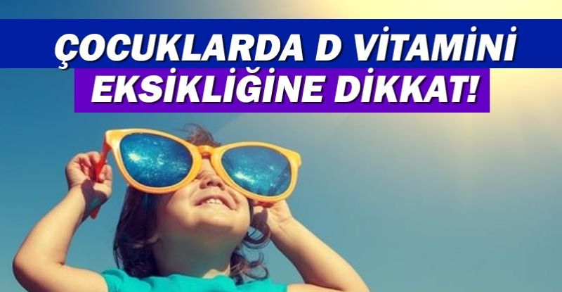 Çocuklarda D vitamini eksikliğine dikkat